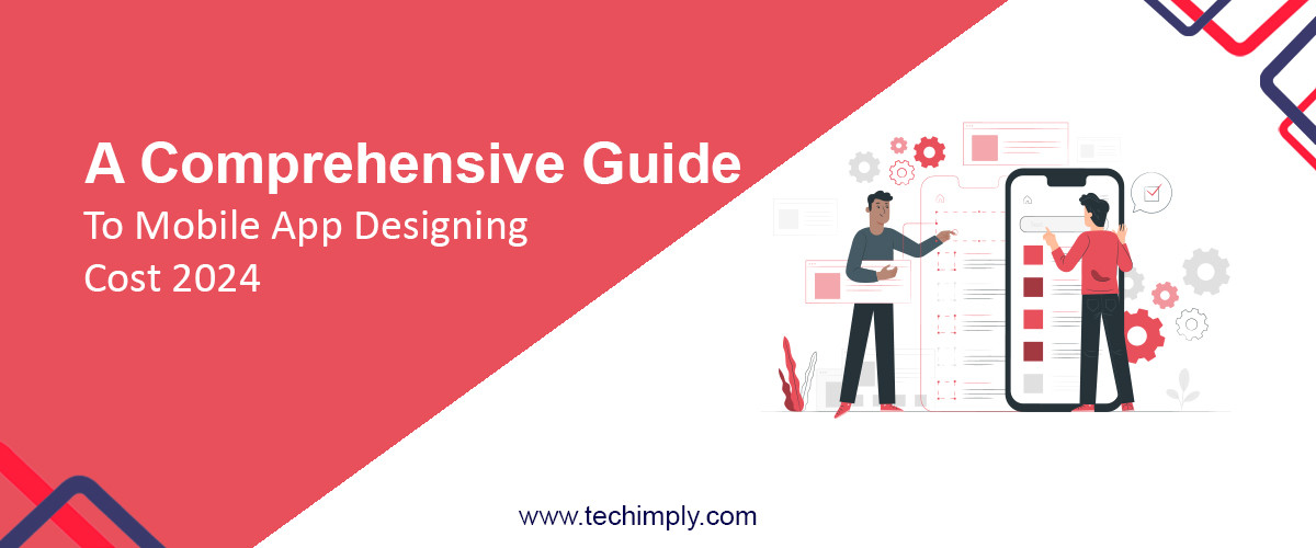 A Comprehensive Guide to Mobile App Designing Cost 2024
